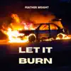 Feather Weight - Let It Burn - Single